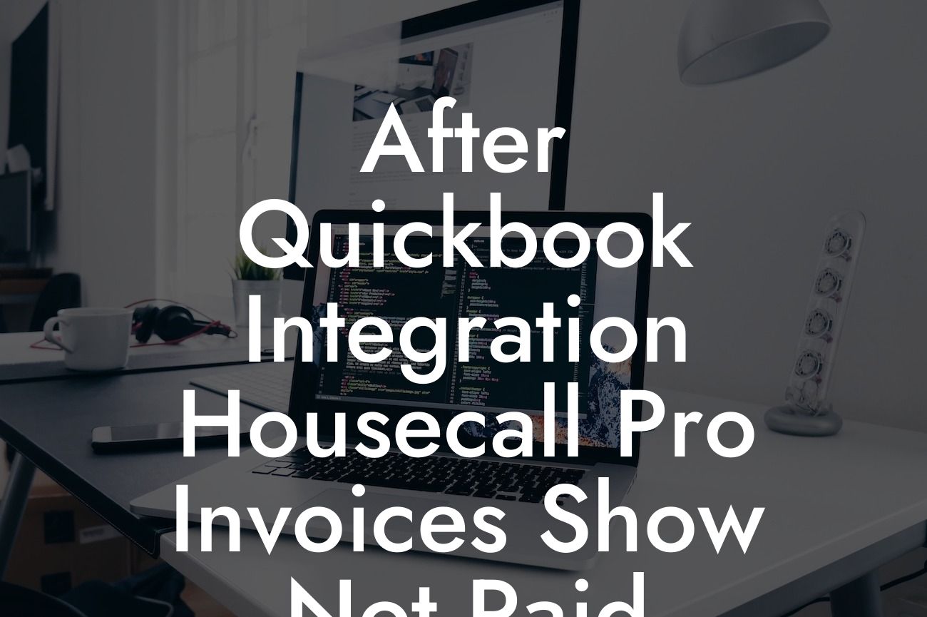 After Quickbook Integration Housecall Pro Invoices Show Not Paid