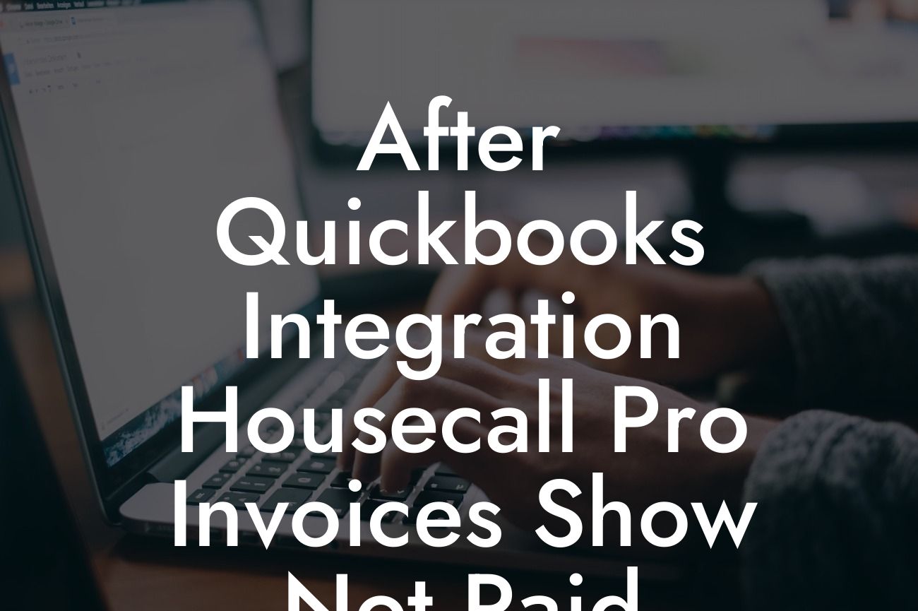 After Quickbooks Integration Housecall Pro Invoices Show Not Paid