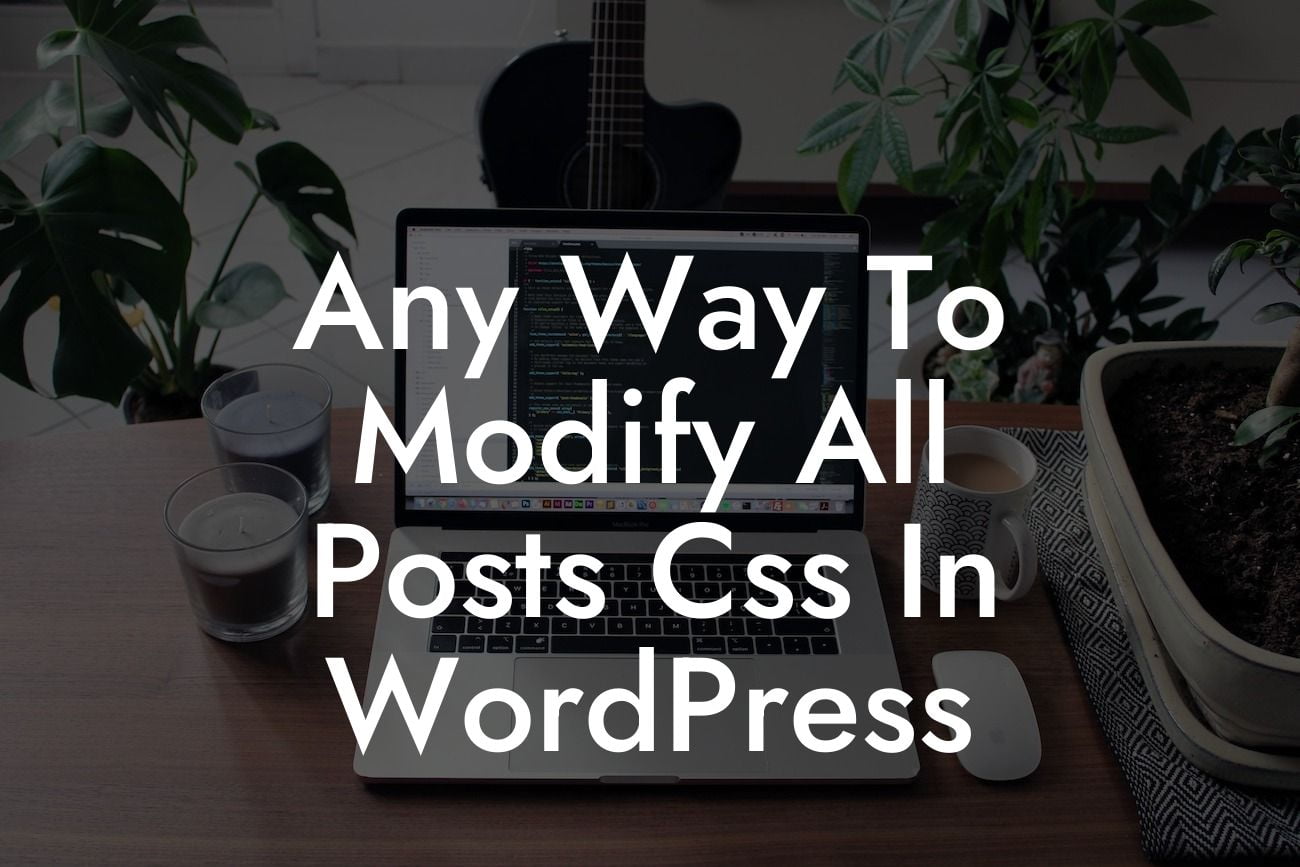 Any Way To Modify All Posts Css In WordPress