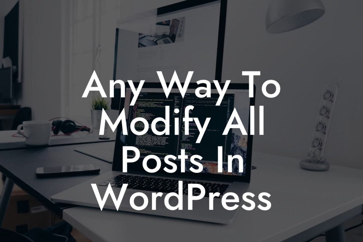 Any Way To Modify All Posts In WordPress