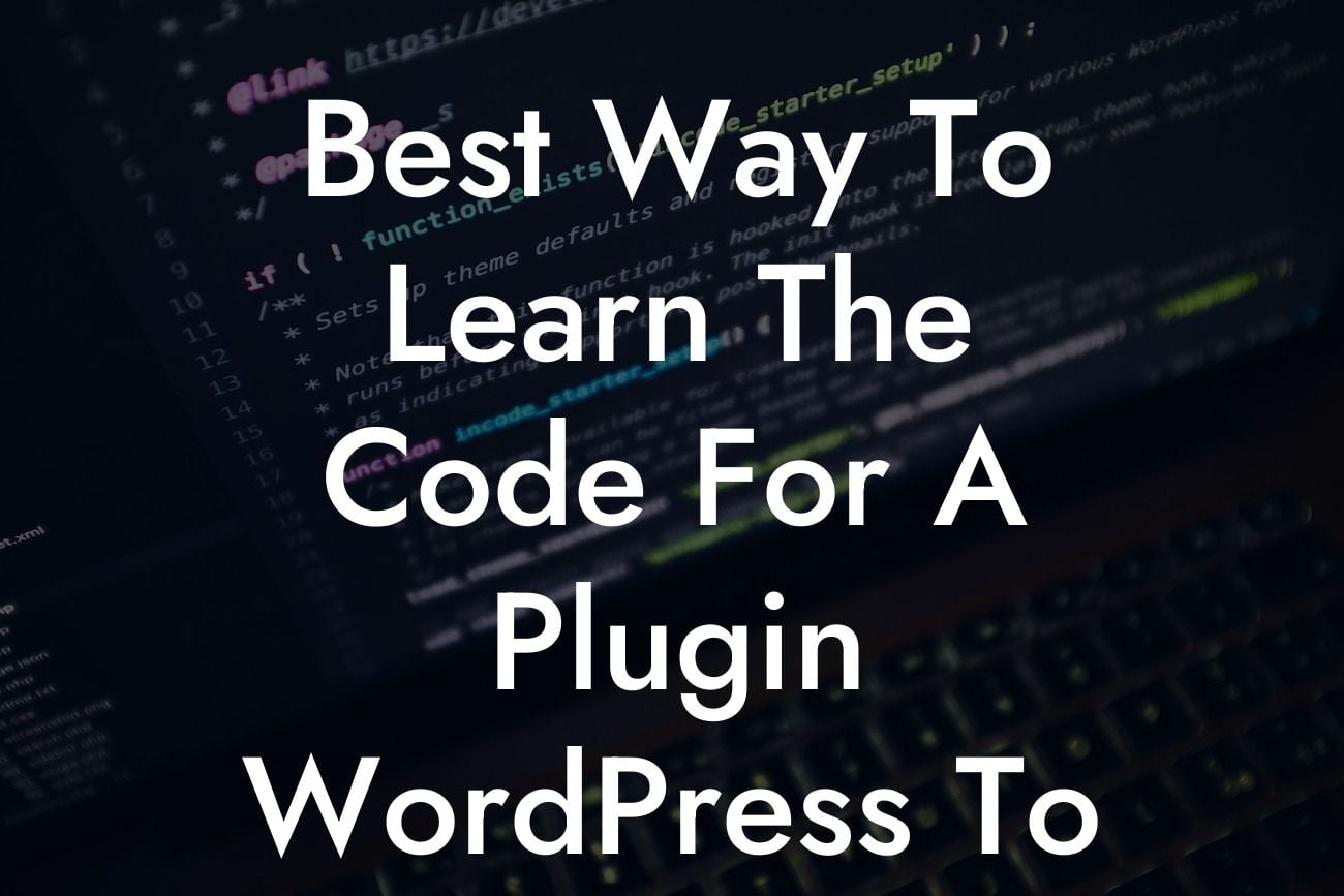 Best Way To Learn The Code For A Plugin WordPress To Modify It