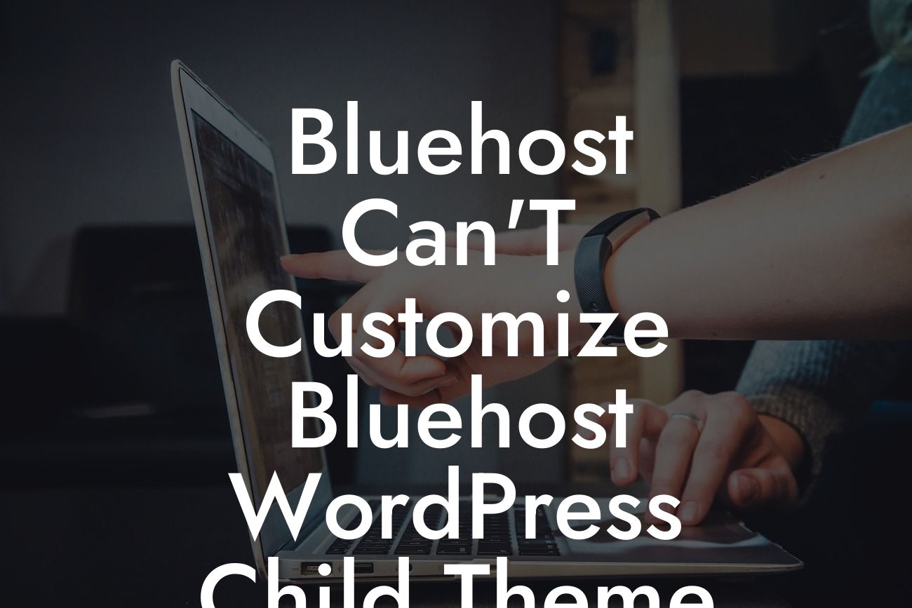 Bluehost Can'T Customize Bluehost WordPress Child Theme