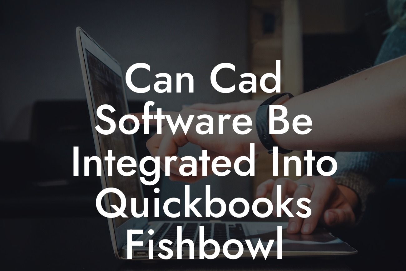 Can Cad Software Be Integrated Into Quickbooks Fishbowl