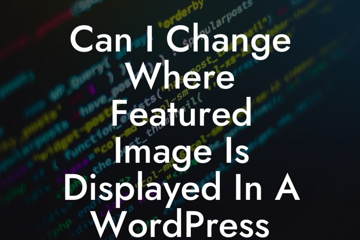 Can I Change Where Featured Image Is Displayed In A WordPress Post