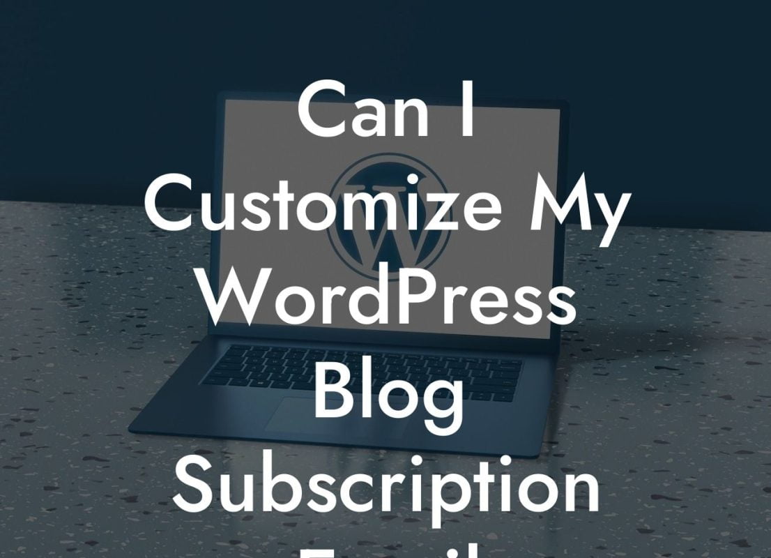 Can I Customize My WordPress Blog Subscription Email