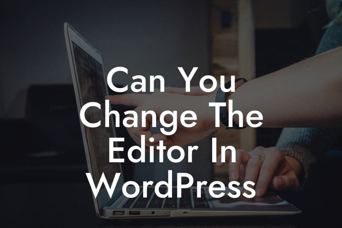 Can You Change The Editor In WordPress