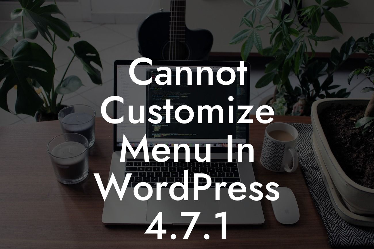 Cannot Customize Menu In WordPress 4.7.1