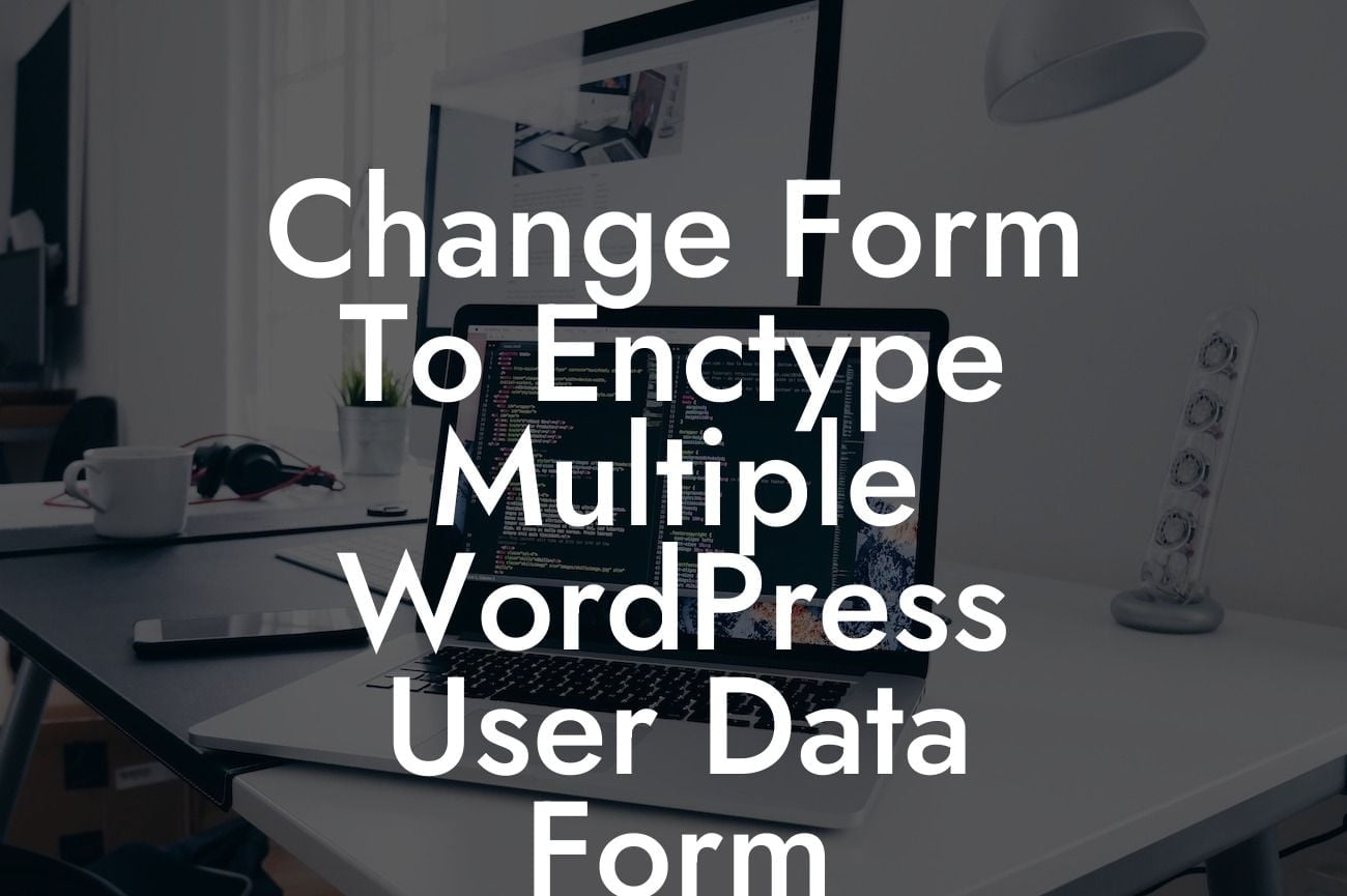 Change Form To Enctype Multiple WordPress User Data Form