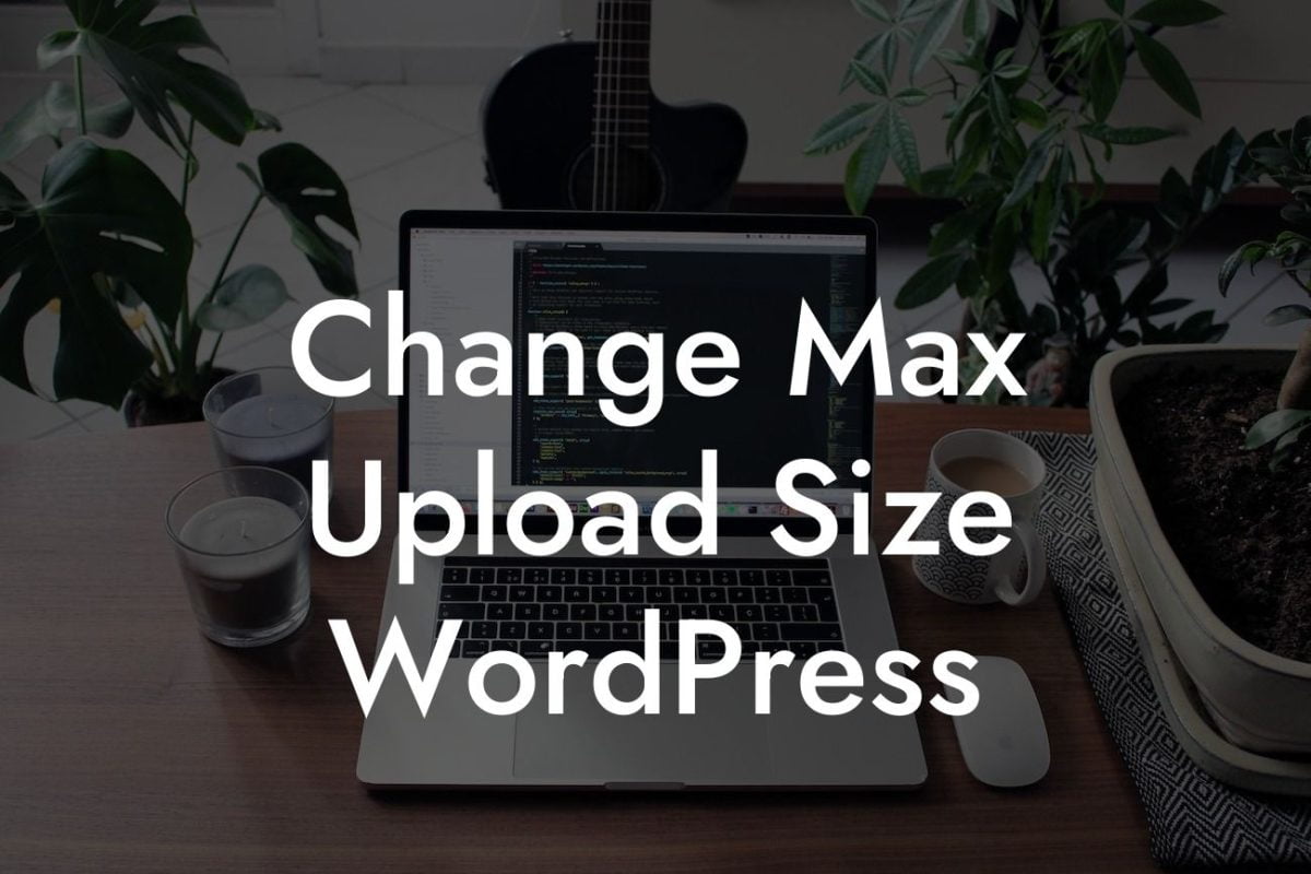 Change Max Upload Size WordPress