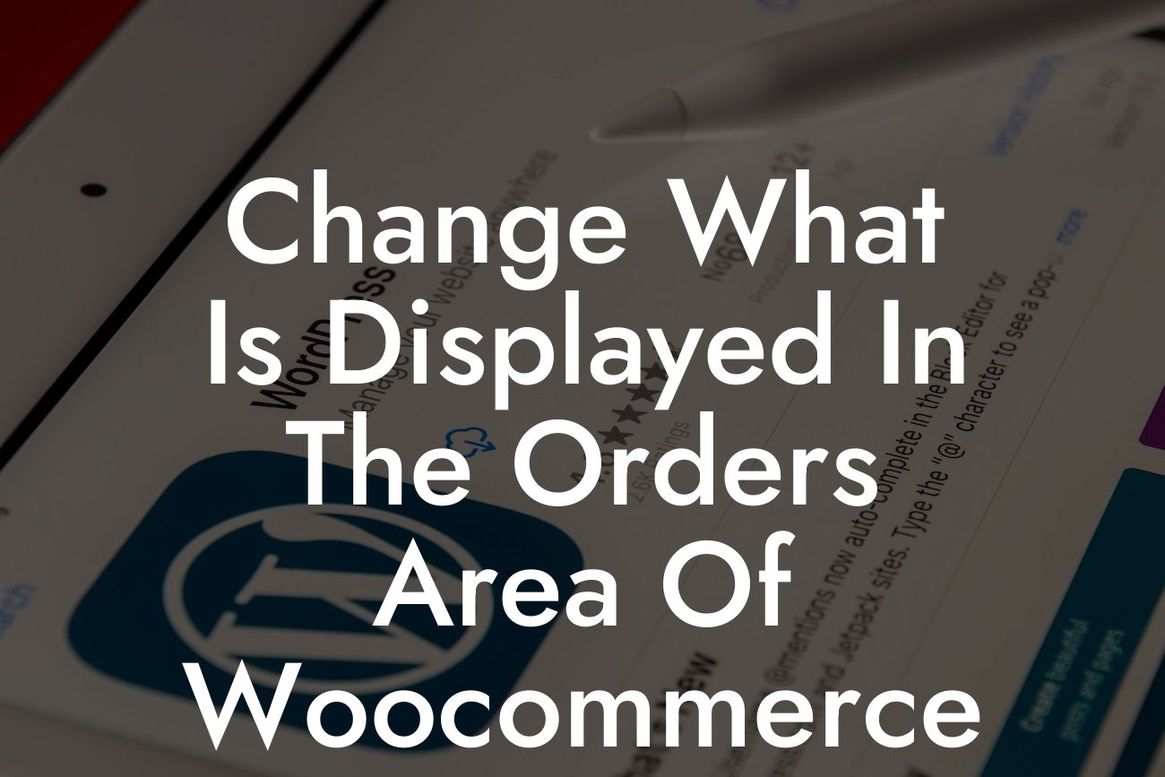 Change What Is Displayed In The Orders Area Of Woocommerce