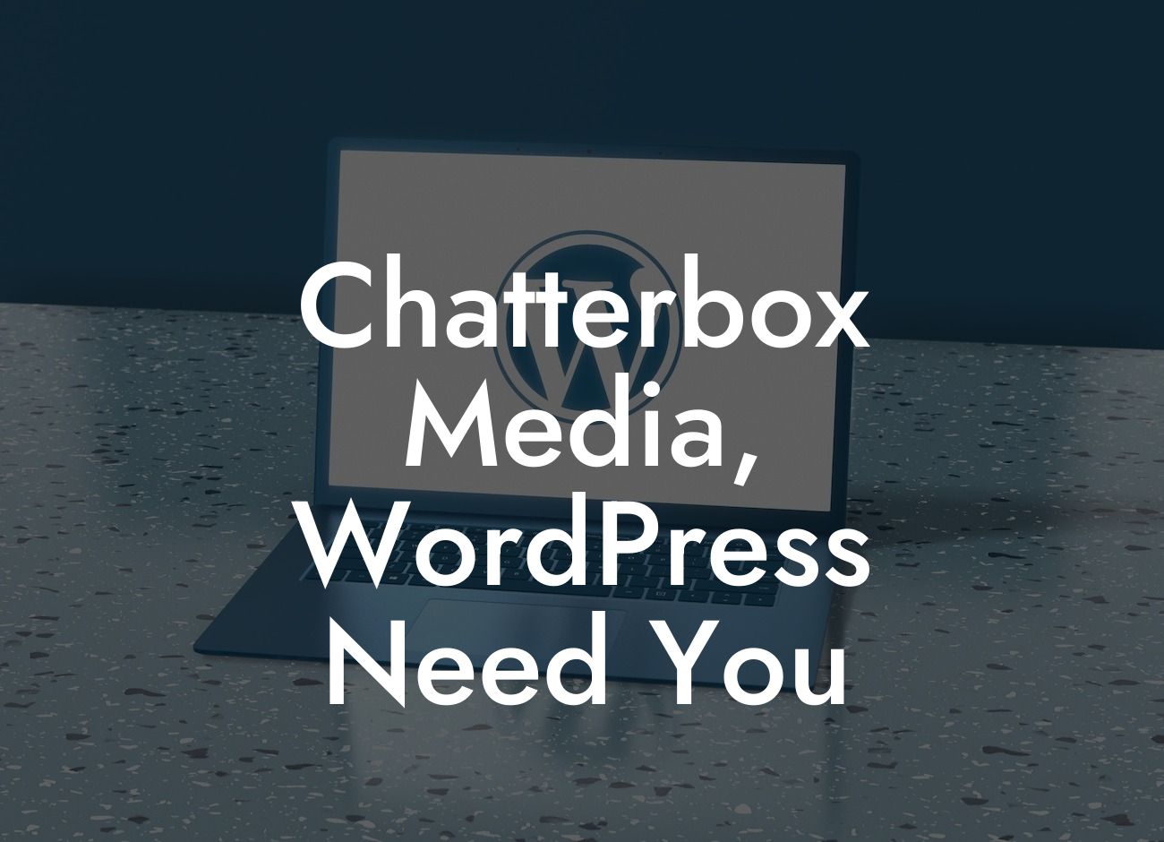 Chatterbox Media, WordPress Need You