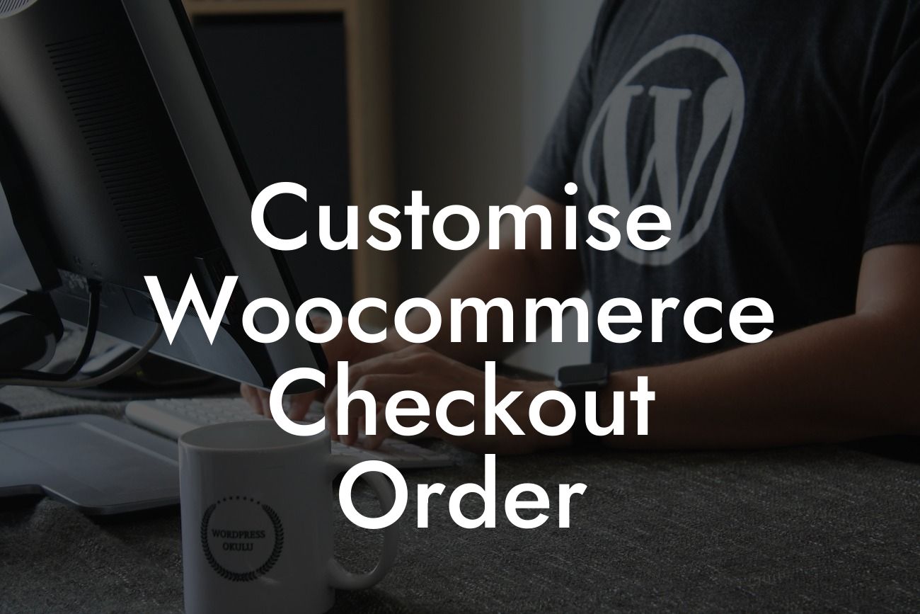 Customise Woocommerce Checkout Order