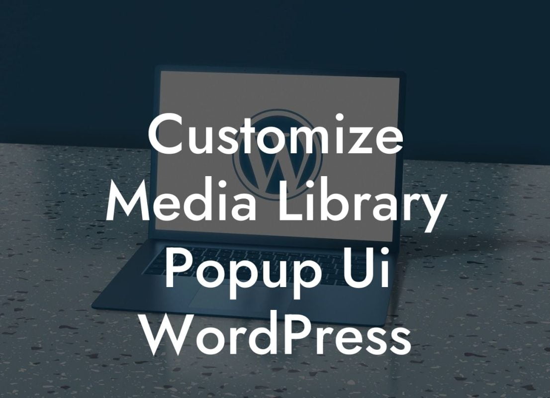 Customize Media Library Popup Ui WordPress