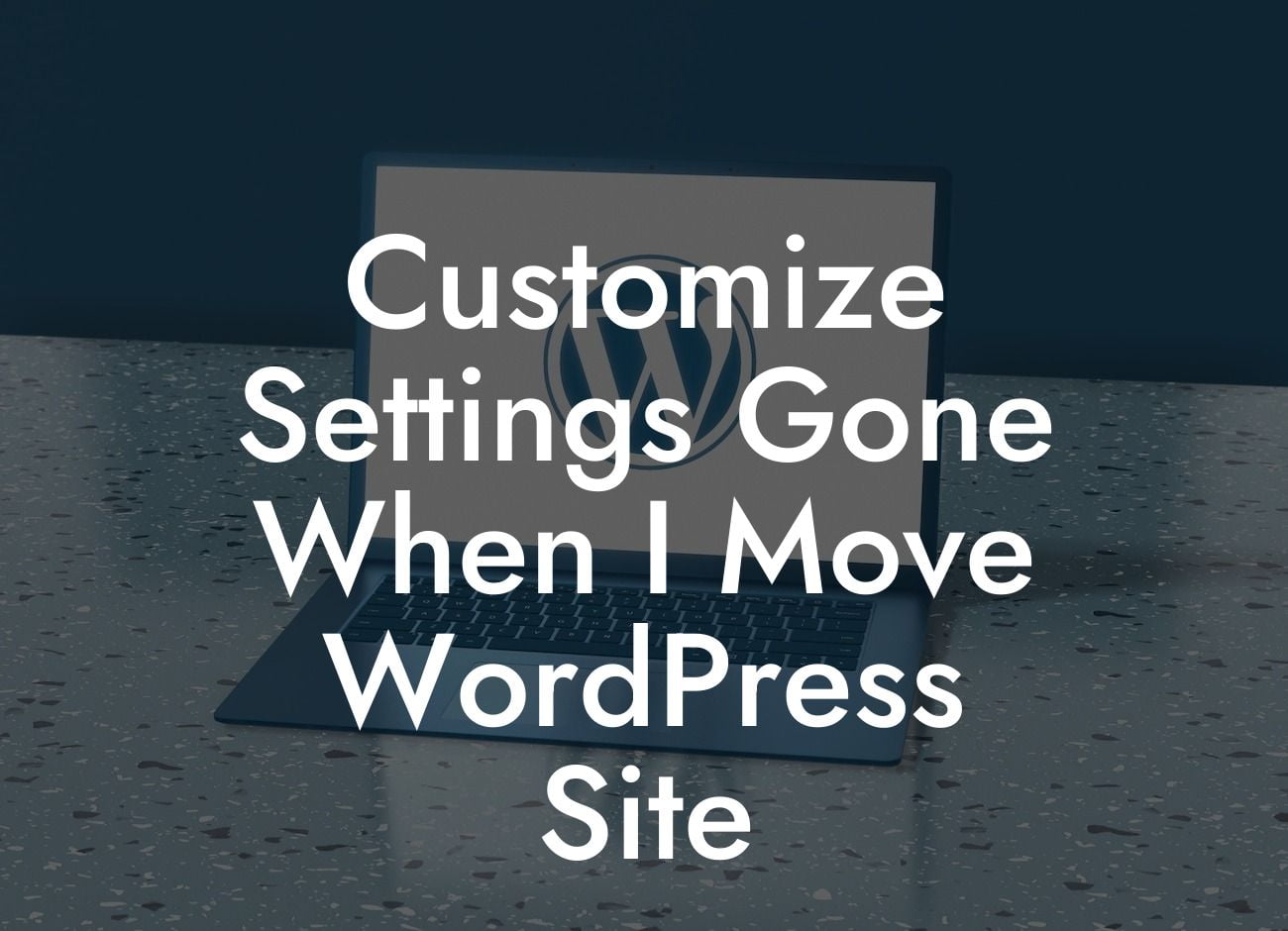 Customize Settings Gone When I Move WordPress Site