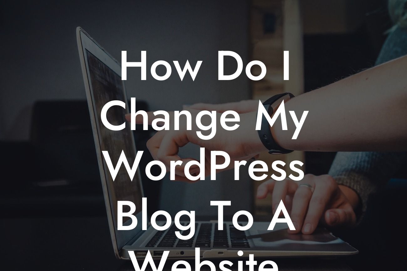 How Do I Change My WordPress Blog To A Website