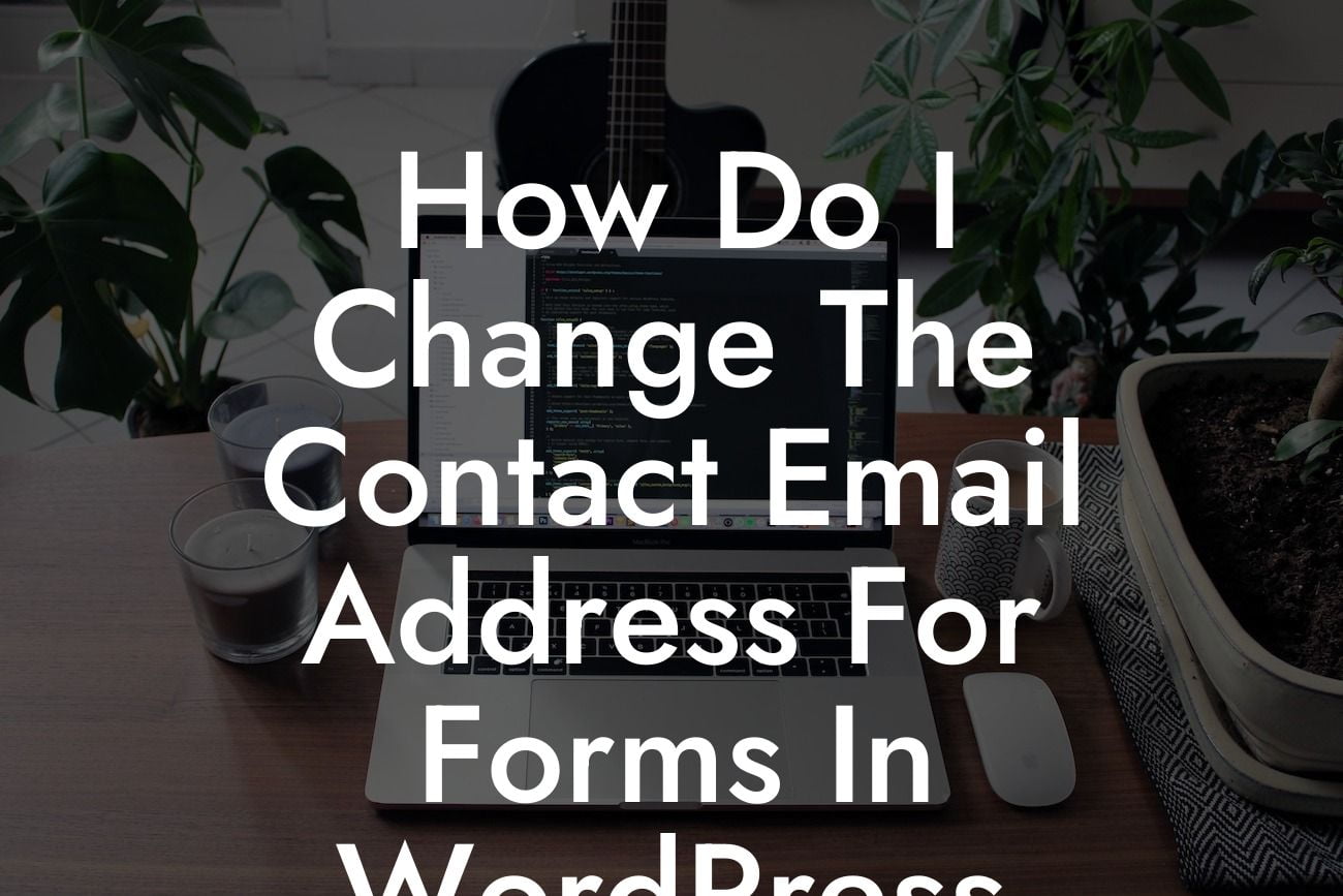 How Do I Change The Contact Email Address For Forms In WordPress