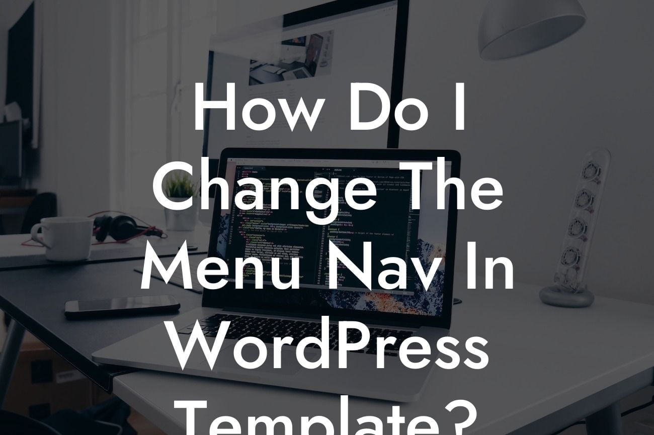 How Do I Change The Menu Nav In WordPress Template?