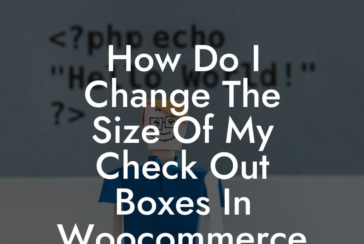 How Do I Change The Size Of My Check Out Boxes In Woocommerce