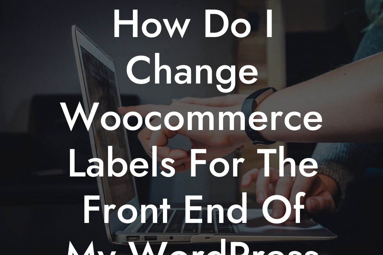 How Do I Change Woocommerce Labels For The Front End Of My WordPress Site?