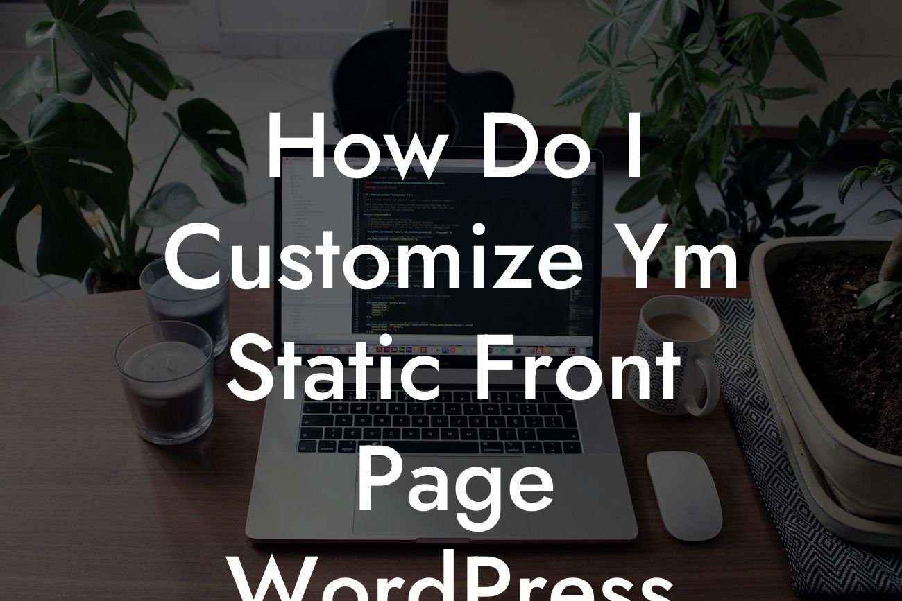 How Do I Customize Ym Static Front Page WordPress