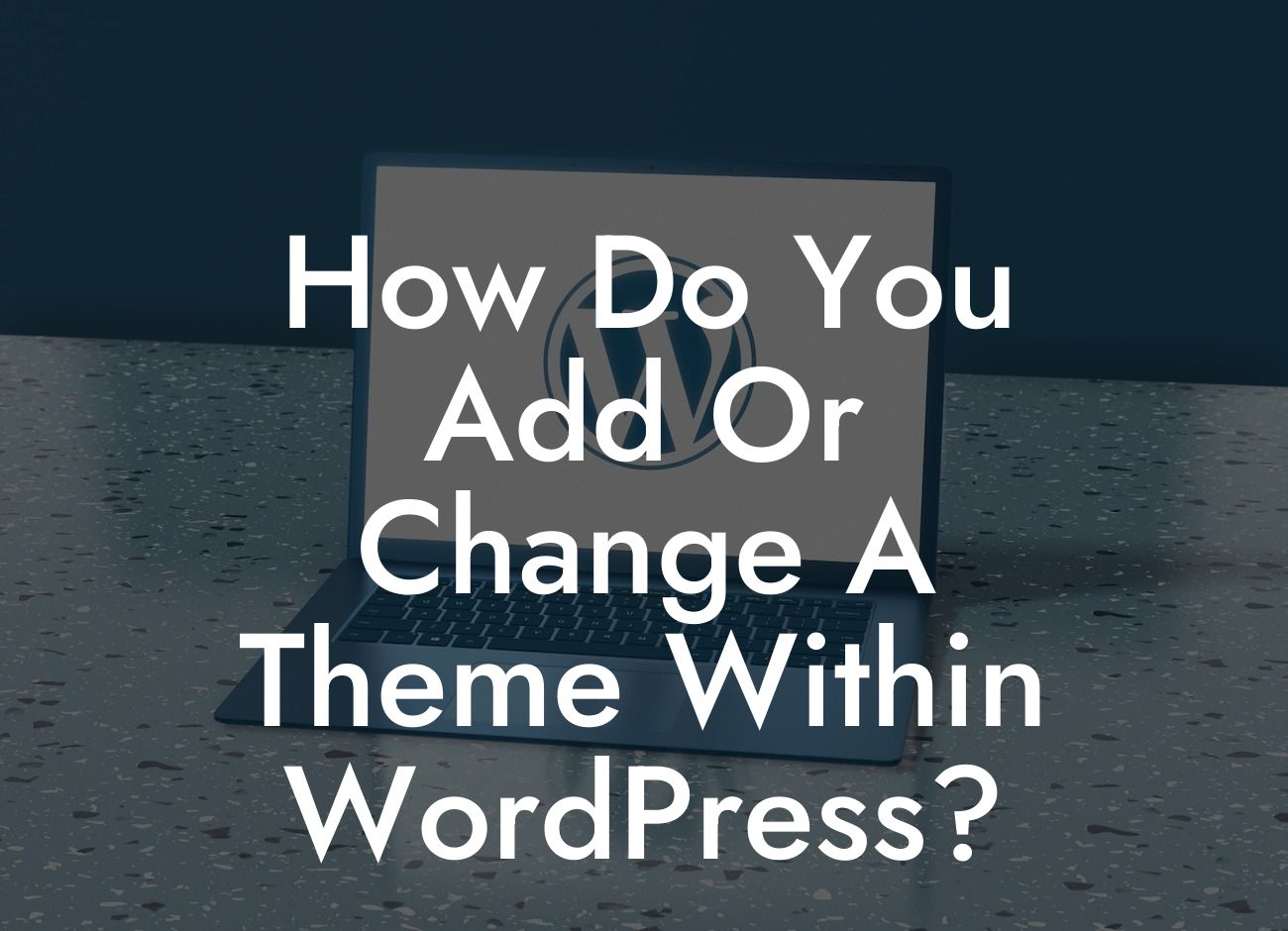 How Do You Add Or Change A Theme Within WordPress?