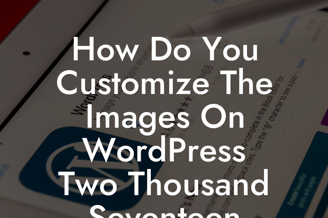 How Do You Customize The Images On WordPress Two Thousand Seventeen