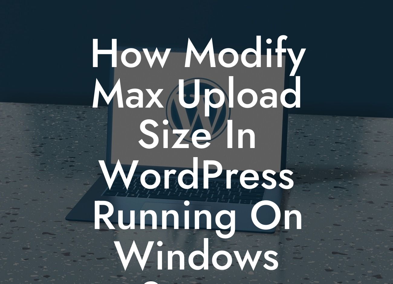 How Modify Max Upload Size In WordPress Running On Windows Server