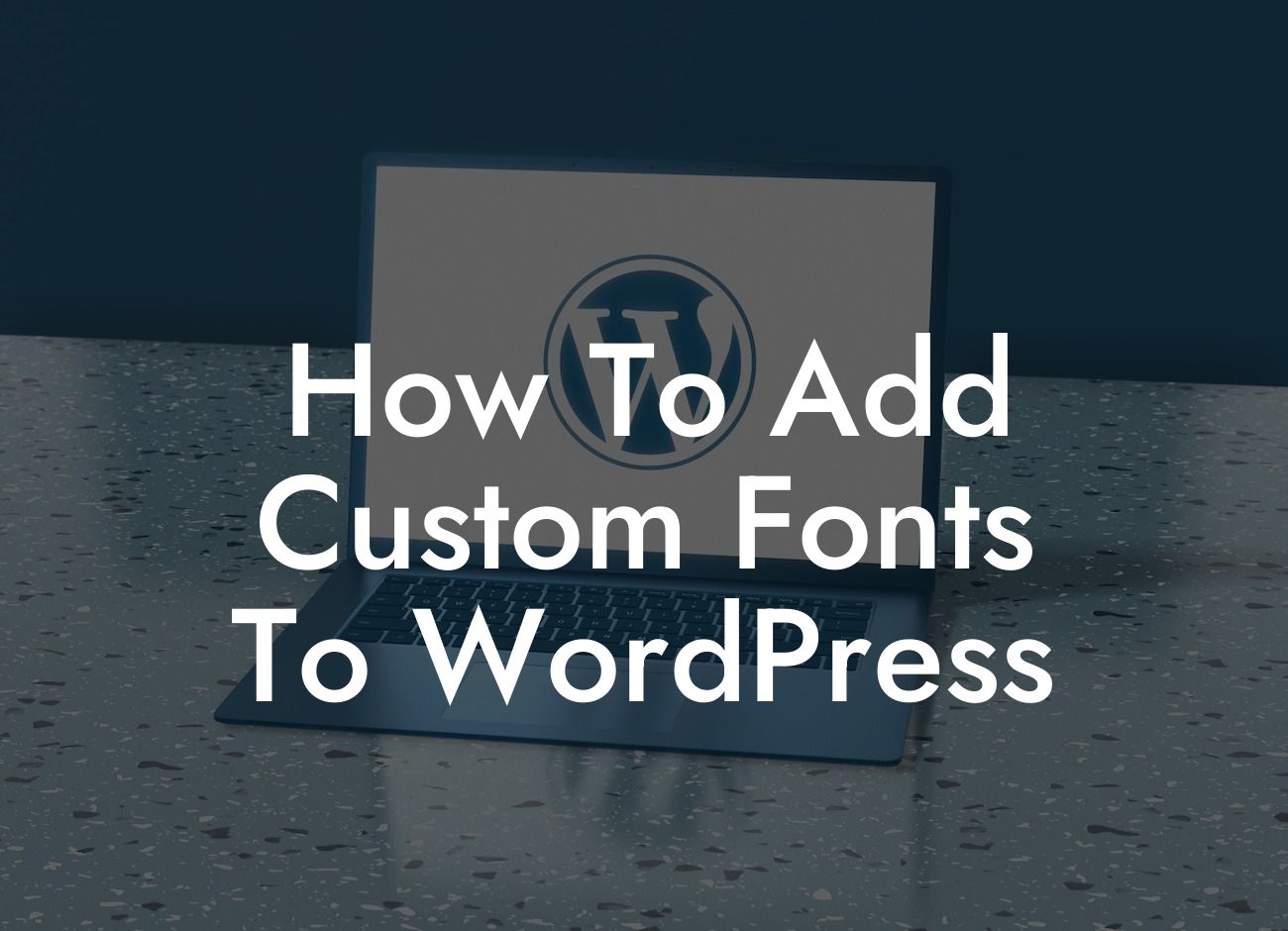How To Add Custom Fonts To WordPress