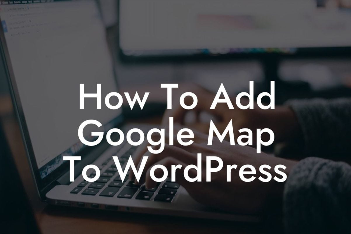 How To Add Google Map To WordPress