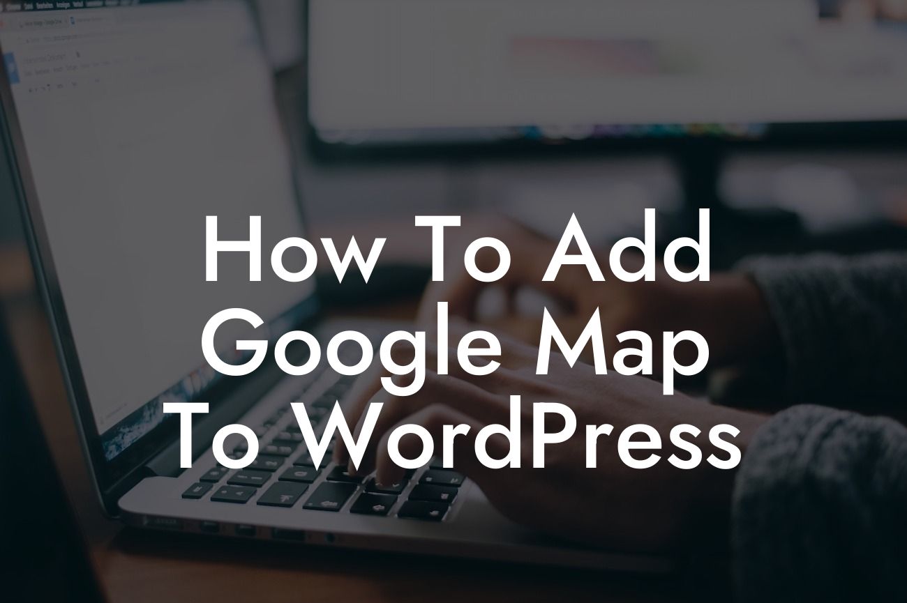 How To Add Google Map To WordPress