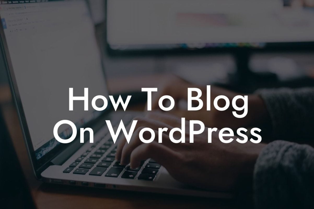 How To Blog On WordPress