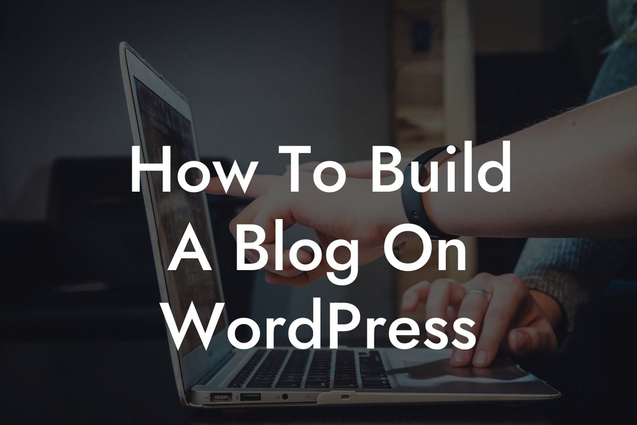 How To Build A Blog On WordPress