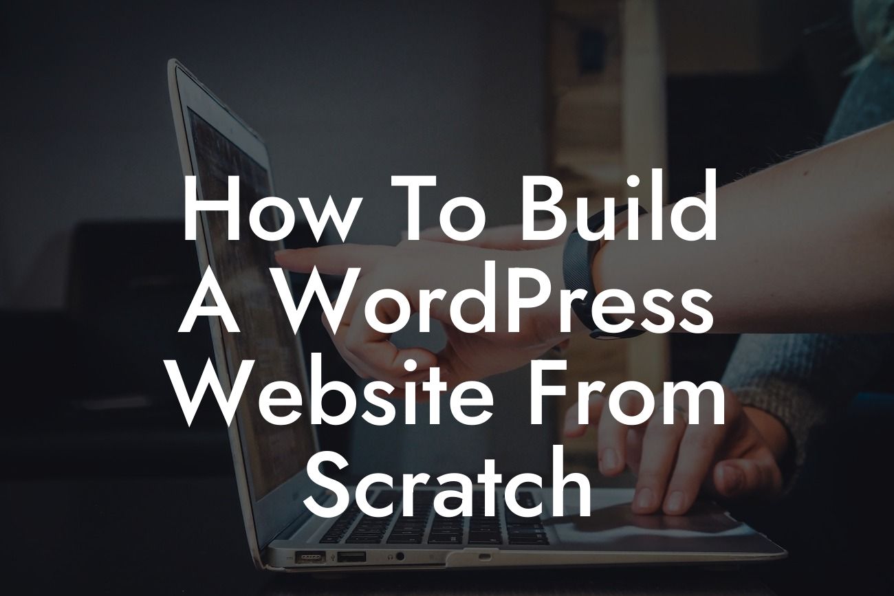 How To Build A WordPress Website From Scratch