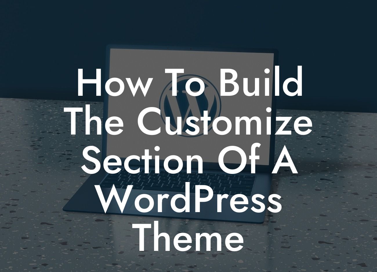 How To Build The Customize Section Of A WordPress Theme