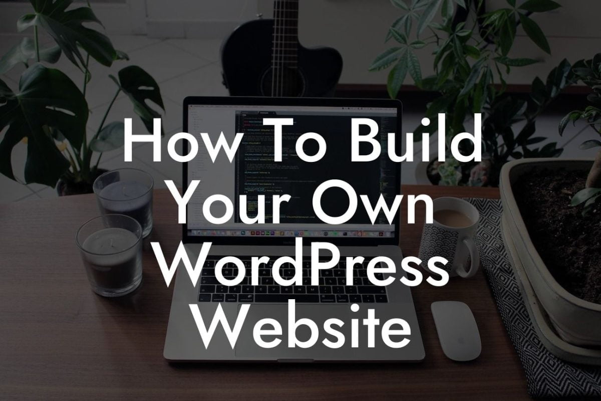 How To Build Your Own WordPress Website