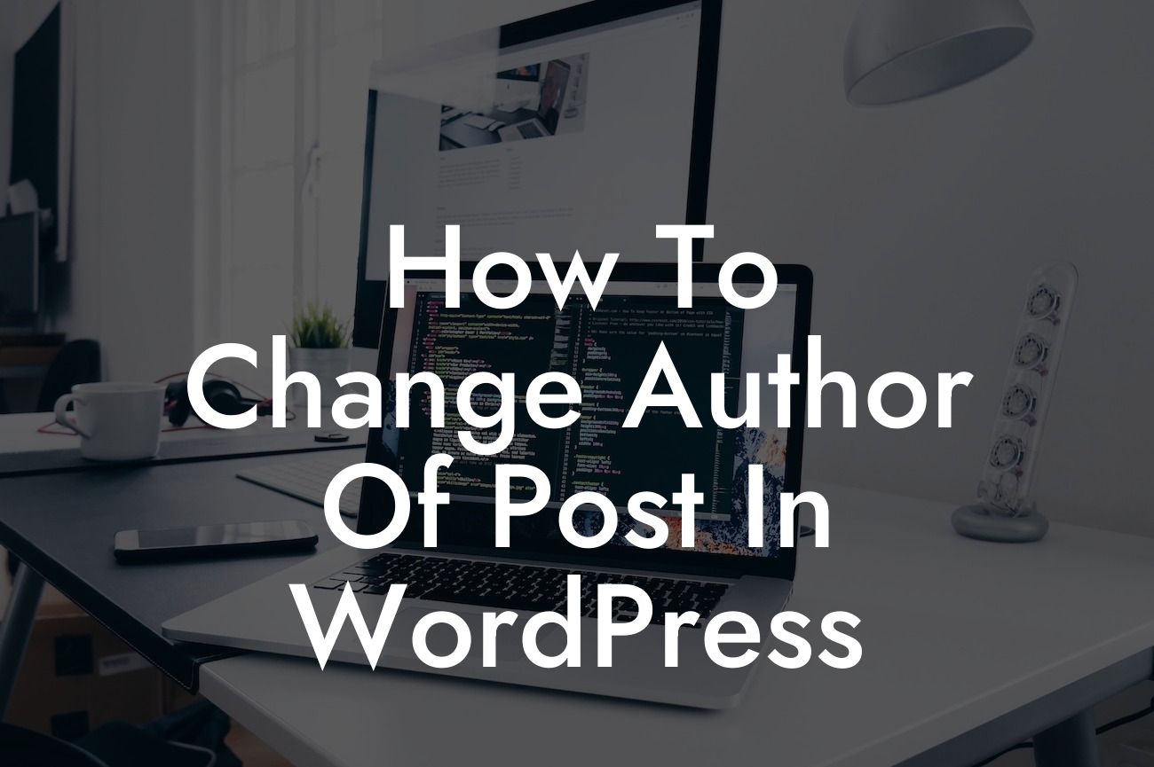 How To Change Author Of Post In WordPress