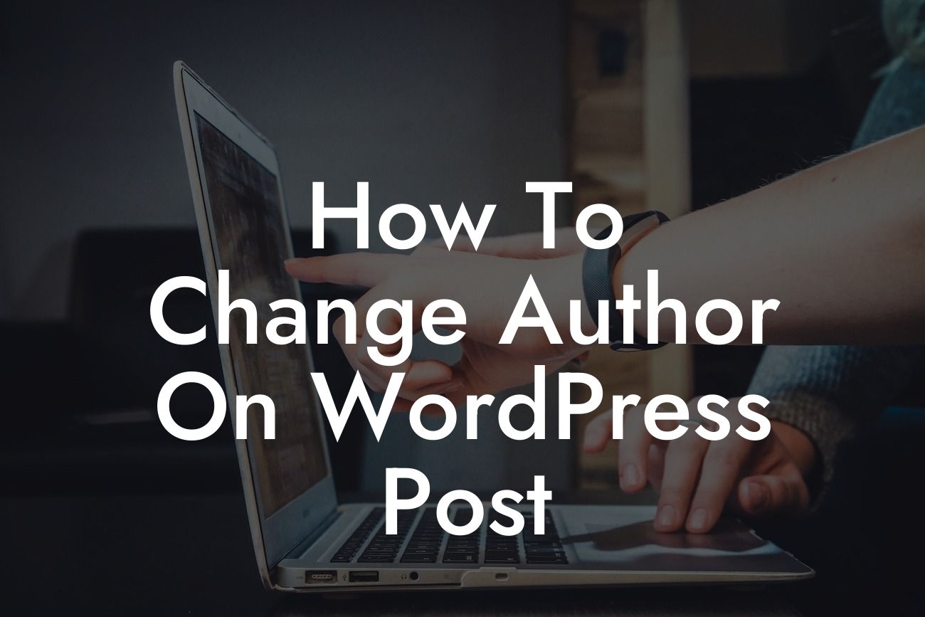How To Change Author On WordPress Post