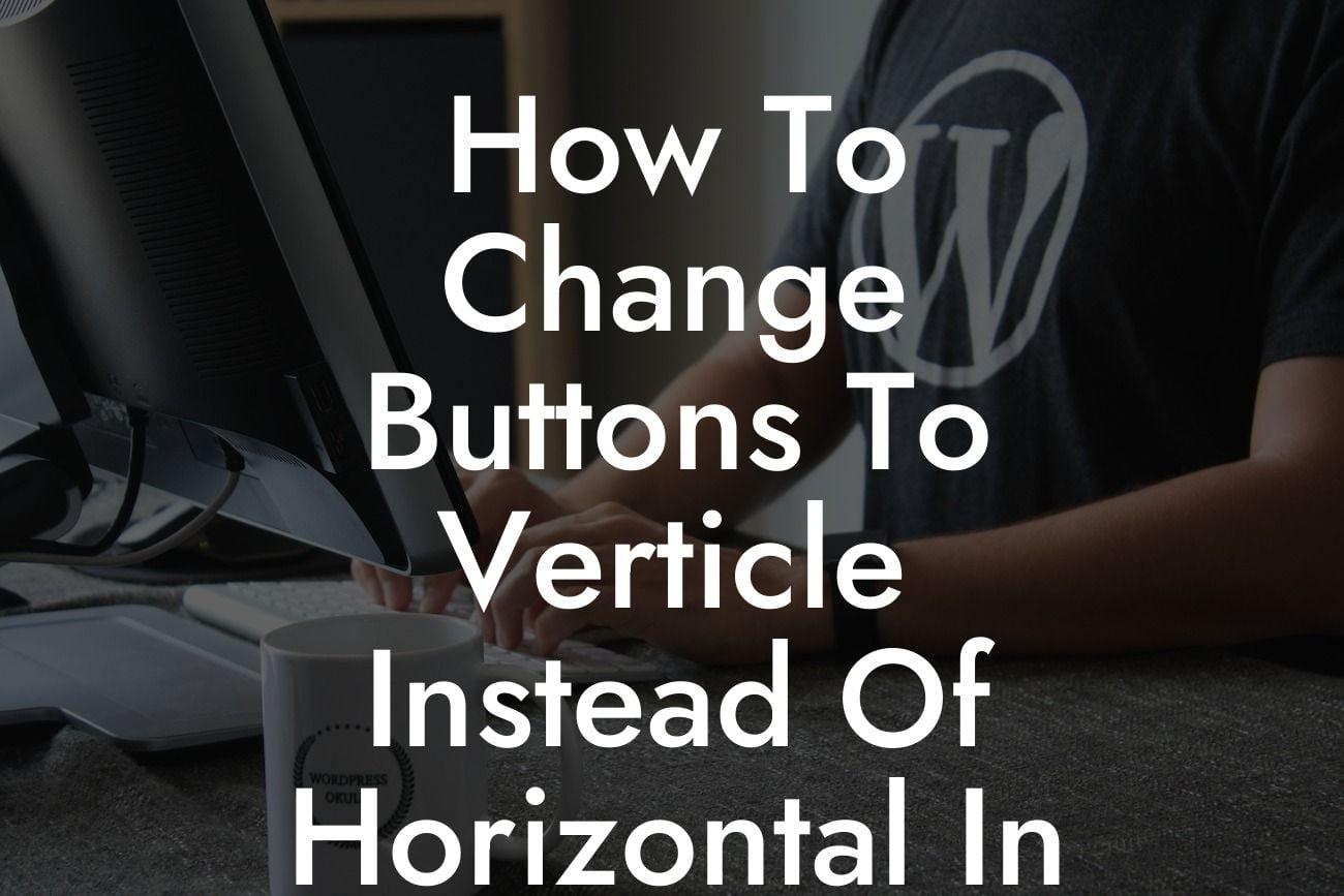 How To Change Buttons To Verticle Instead Of Horizontal In WordPress