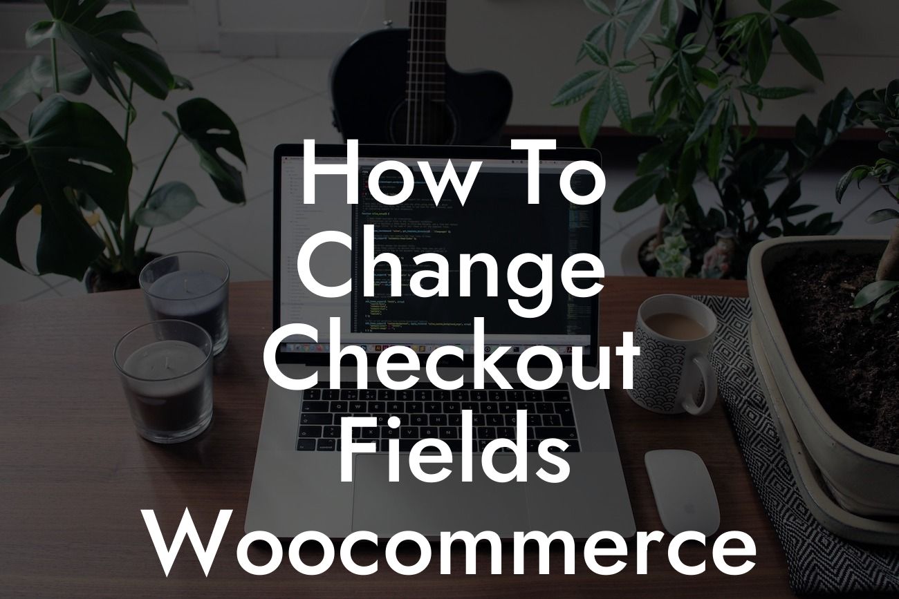 How To Change Checkout Fields Woocommerce