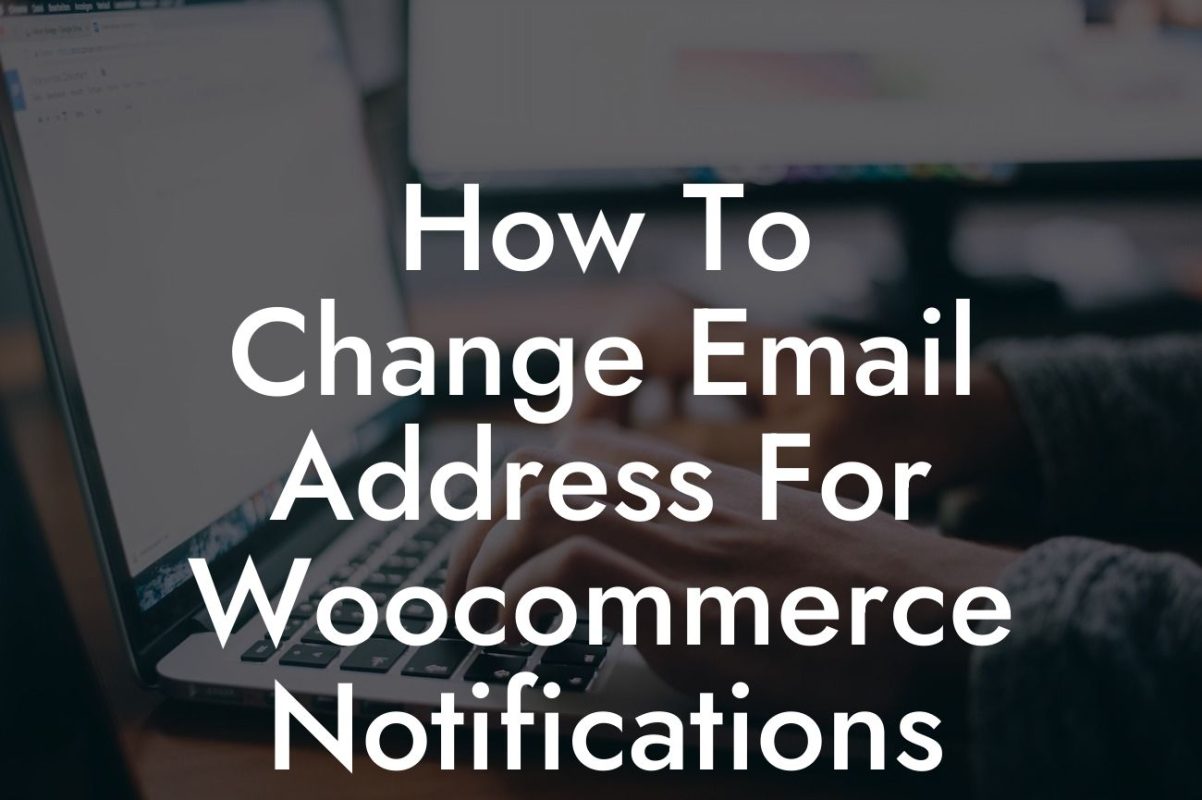 How To Change Email Address For Woocommerce Notifications