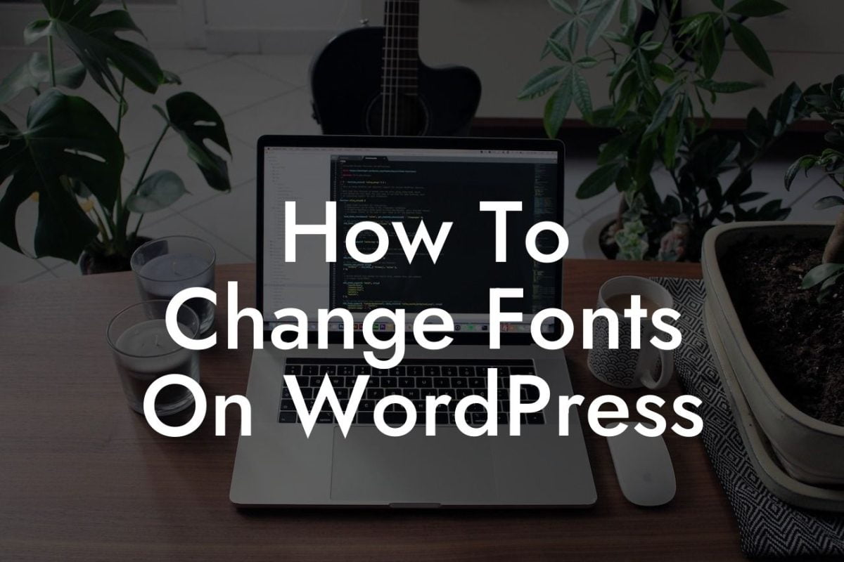 How To Change Fonts On WordPress