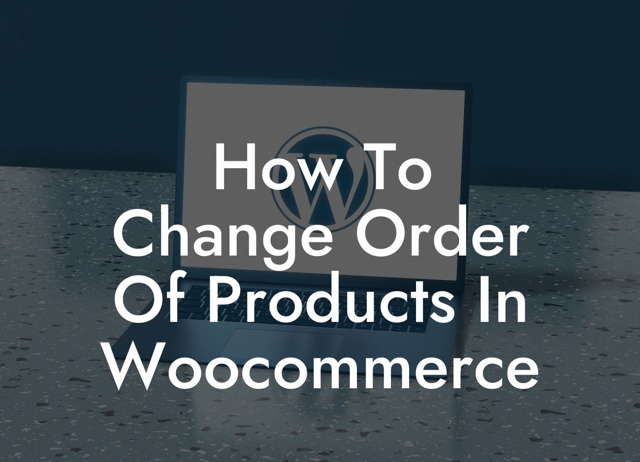 How To Change Order Of Products In Woocommerce