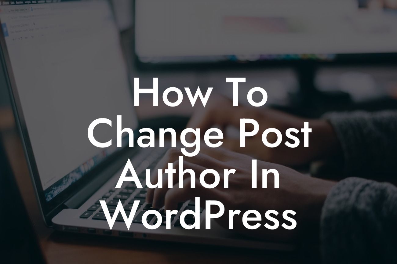 How To Change Post Author In WordPress
