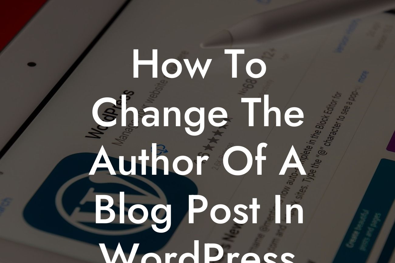 How To Change The Author Of A Blog Post In WordPress
