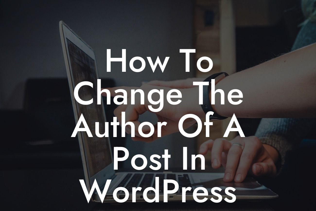 How To Change The Author Of A Post In WordPress