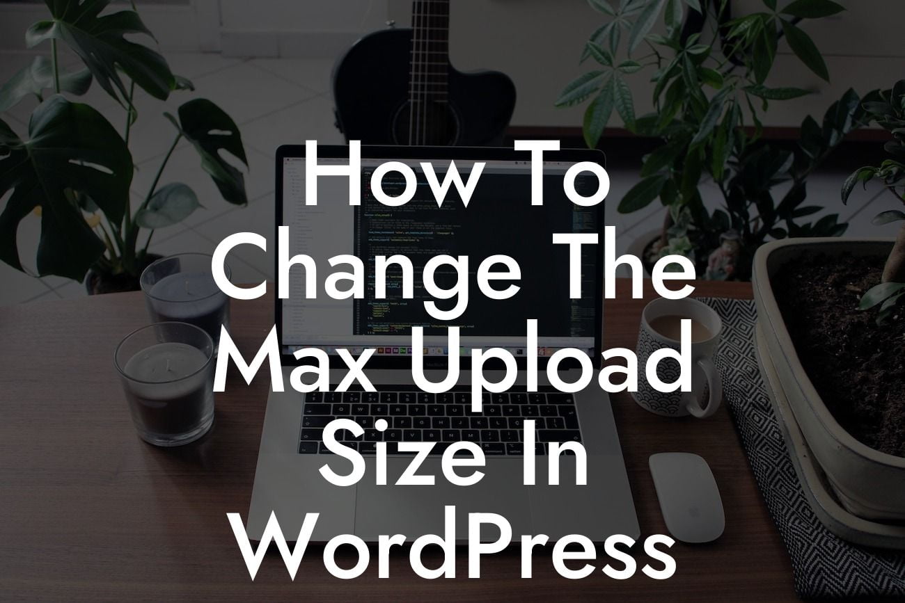 How To Change The Max Upload Size In WordPress