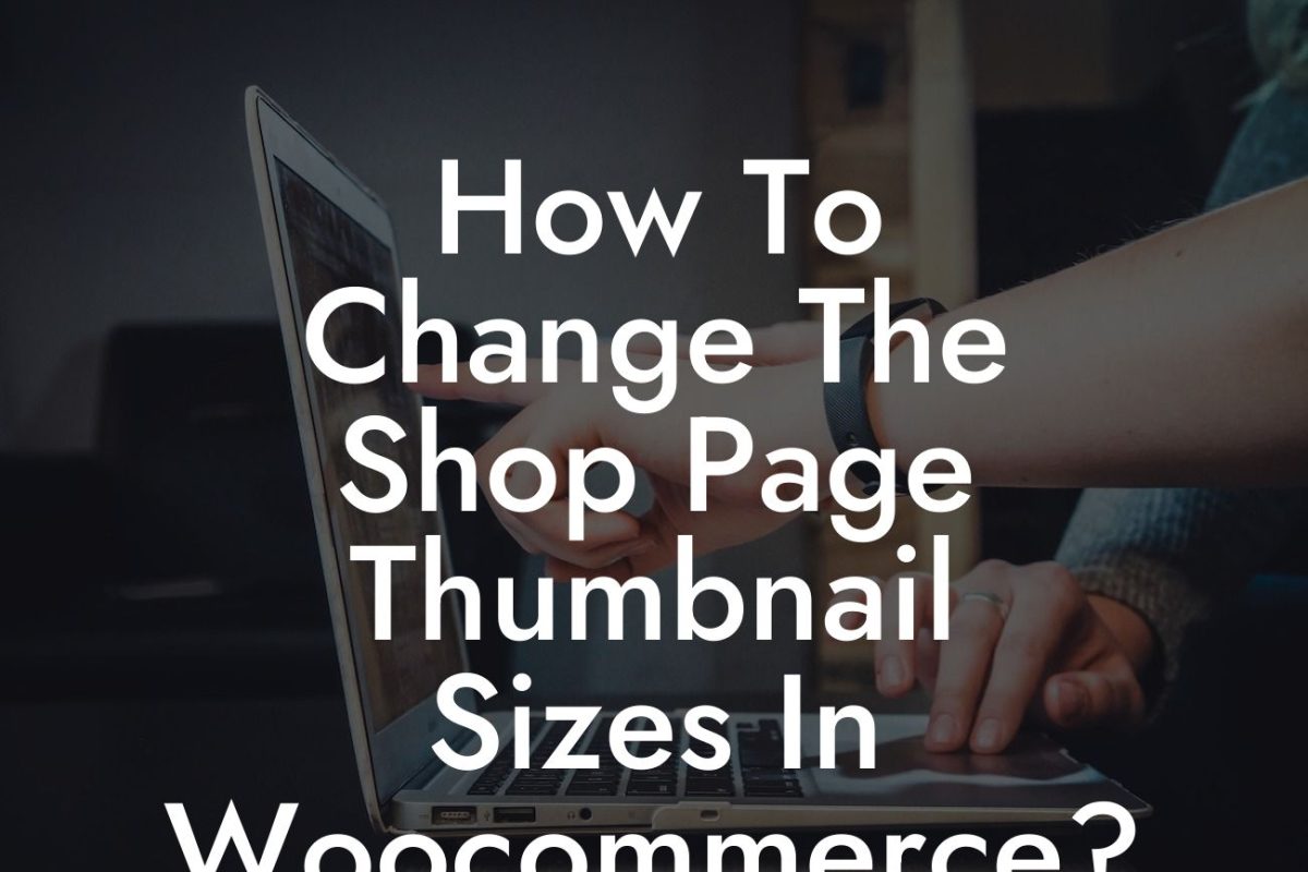 How To Change The Shop Page Thumbnail Sizes In Woocommerce?