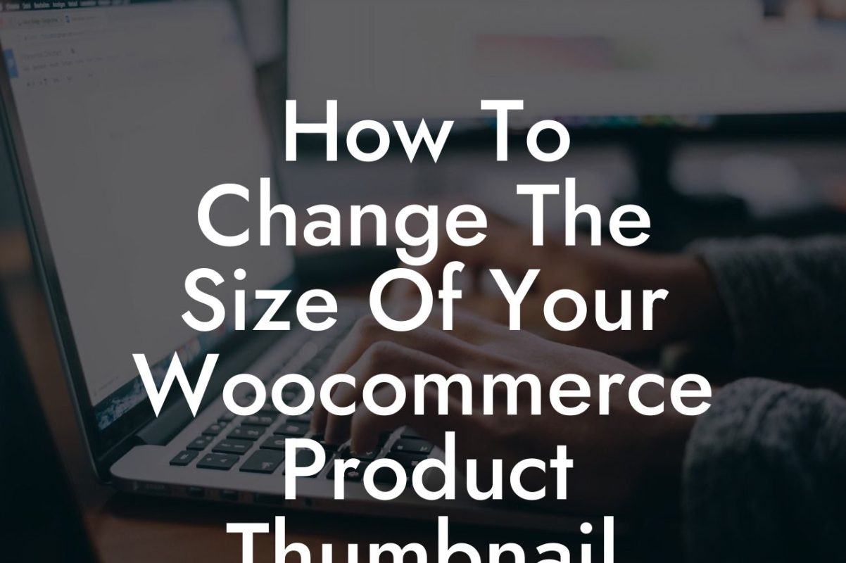 How To Change The Size Of Your Woocommerce Product Thumbnail