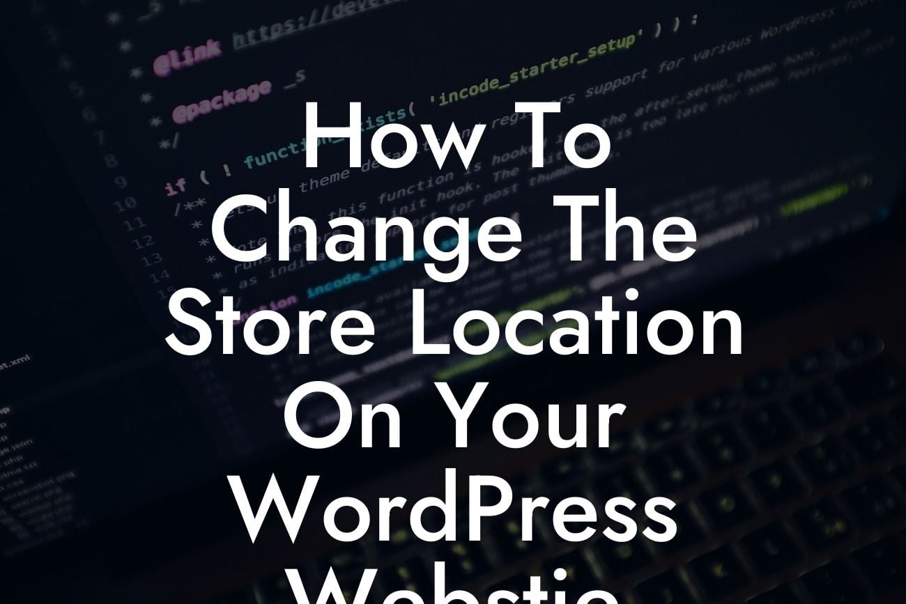 How To Change The Store Location On Your WordPress Webstie