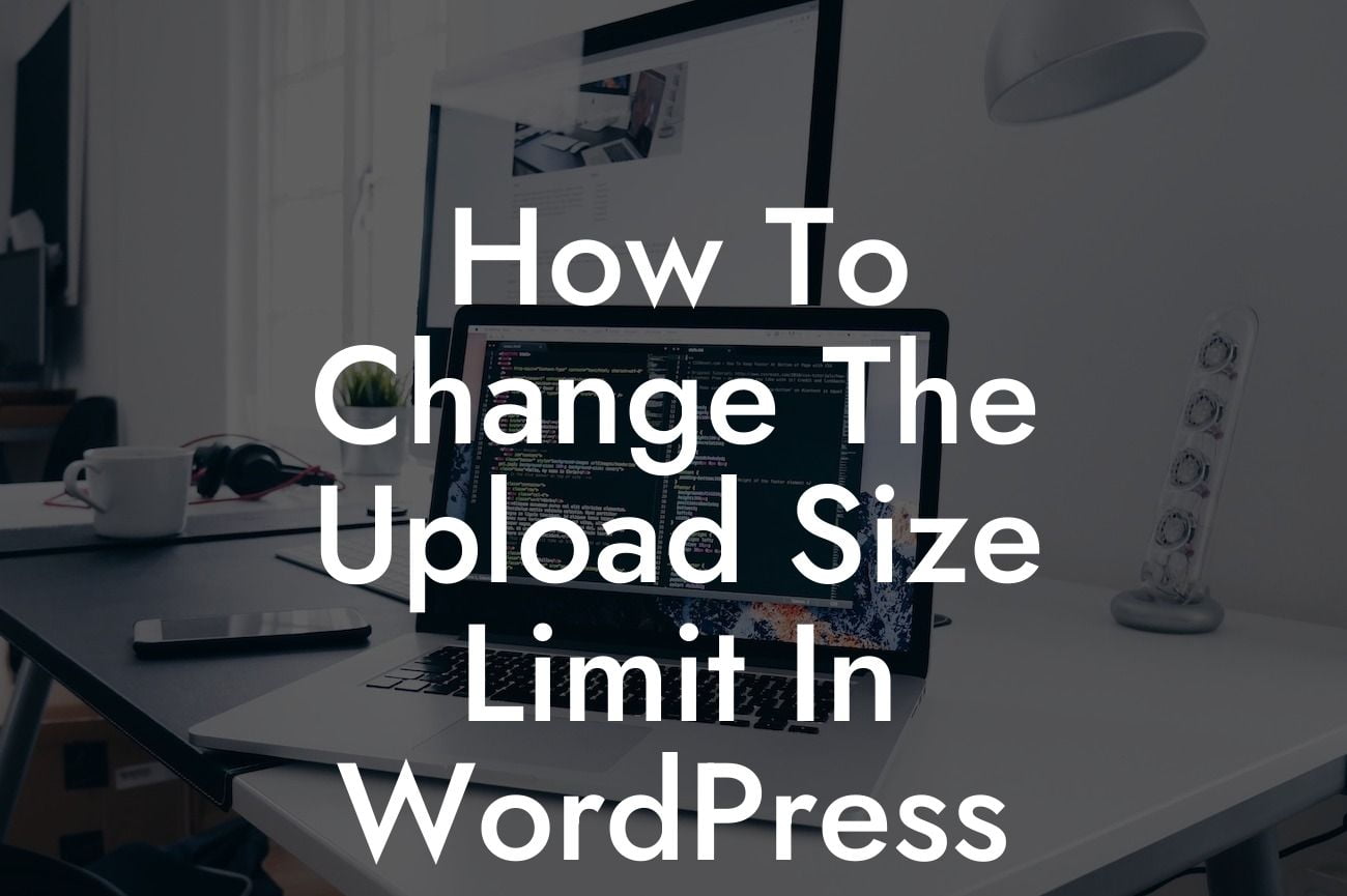 How To Change The Upload Size Limit In WordPress